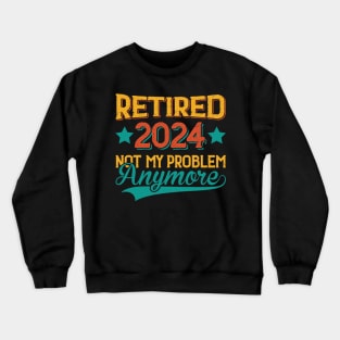 Retired 2024 Not My Problem Anymore Crewneck Sweatshirt